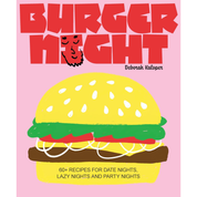 Burger Night: 60+ Recipes For Date Nights, Lazy Nights & Party Nights