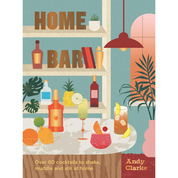 Home Bar: Over 50 Cocktails To Shake, Muddle & Stir At Home