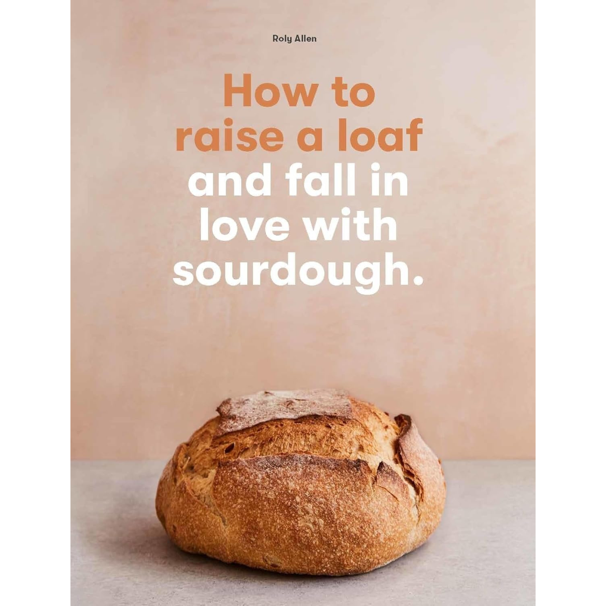 How To Raise A Loaf & Fall In Love With Sourdough
