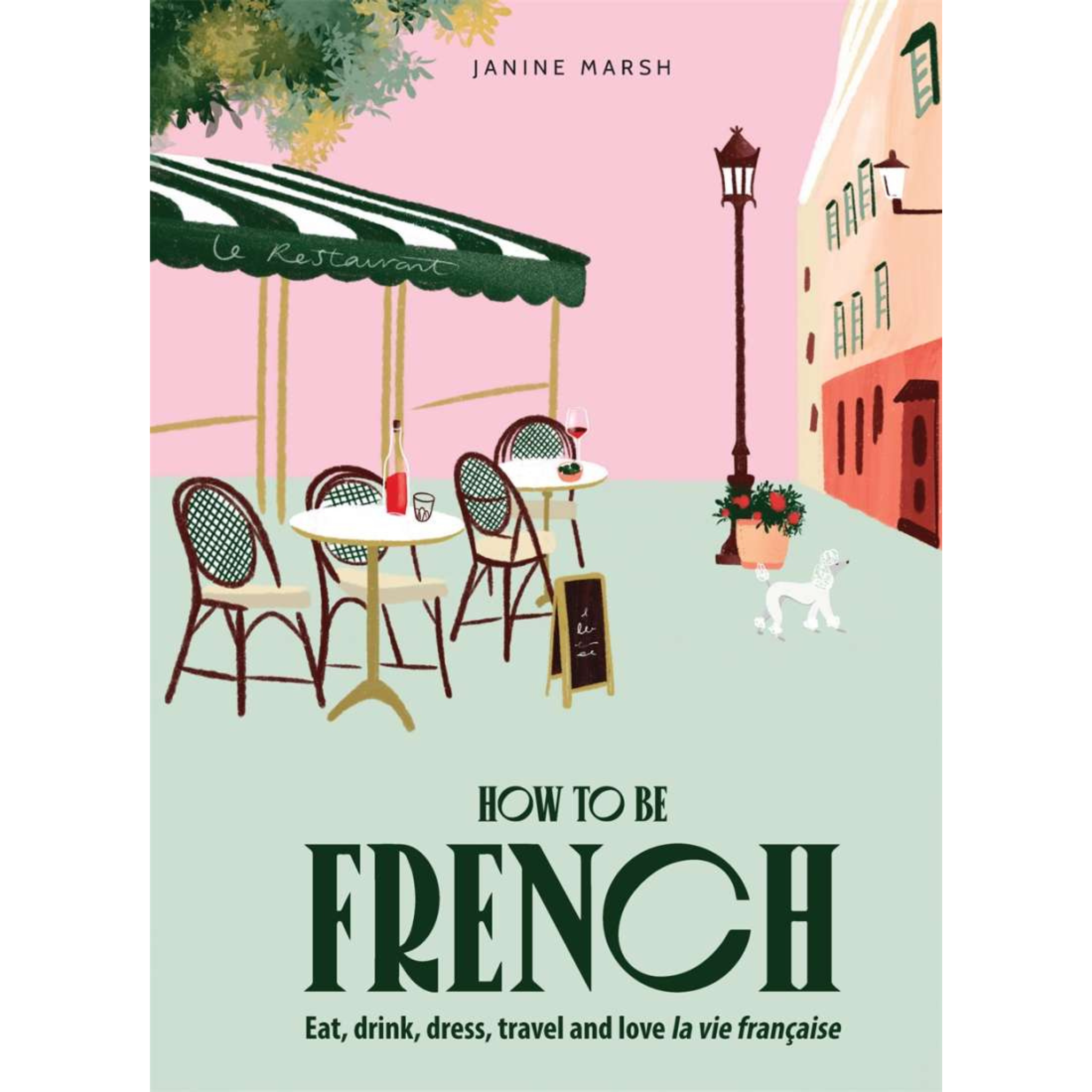 How to Be French: Eat Drink Dress Travel Love