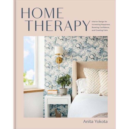 Home Therapy: Interior Design for Increasing Happiness, Boosting Confidence, and Creating Calm