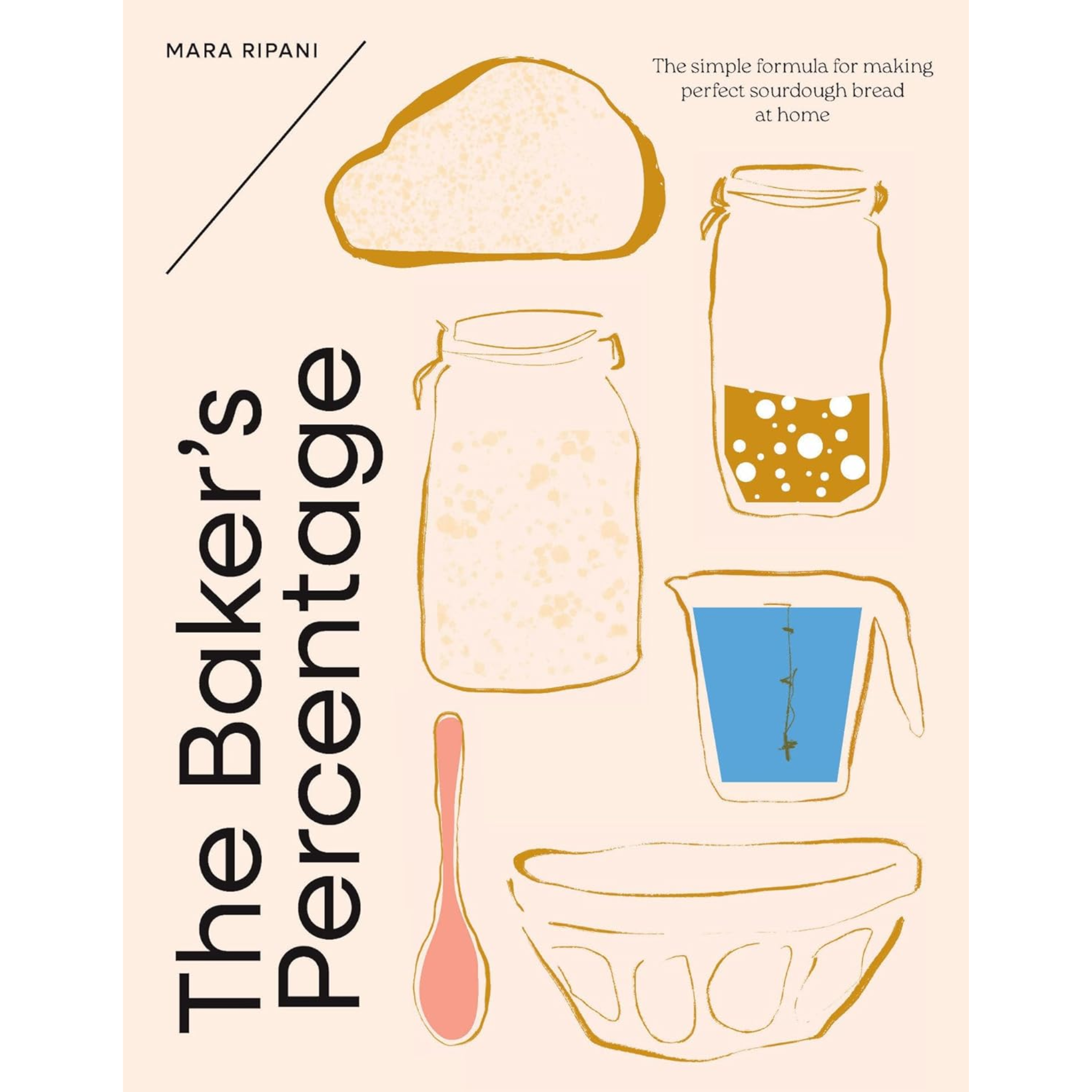 The Baker's Percentage: The Simple Formula for Making Perfect Sourdough Bread at Home