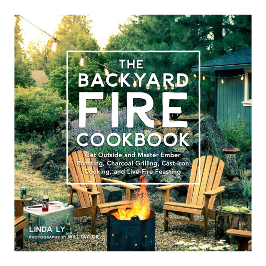 Backyard Fire Cookbook: Get Outside and Master Ember Roasting