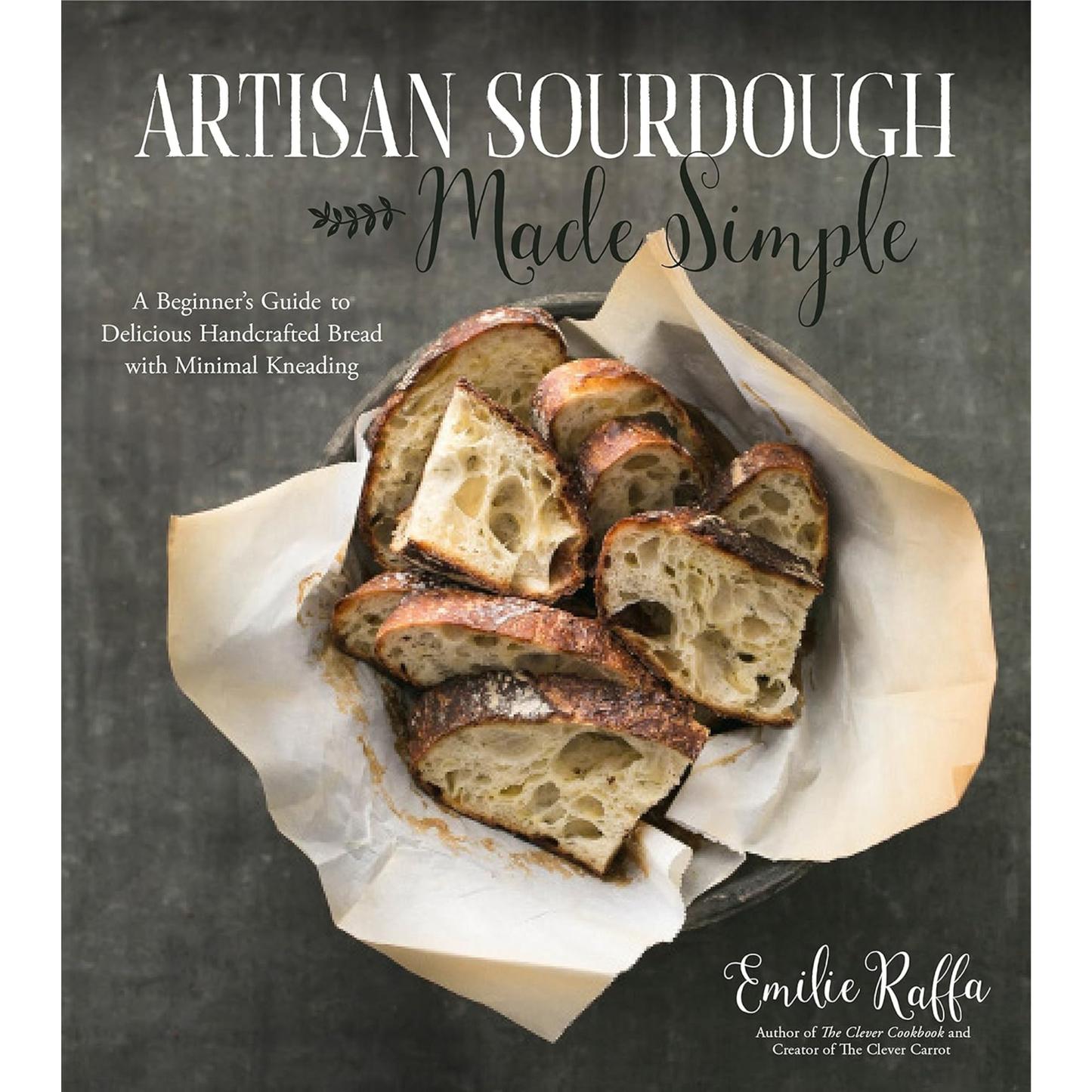 Artisan Sourdough Made Simple: A Beginner's Guide & Beyond to Delicious Handcrafted Bread with Minimal Kneading