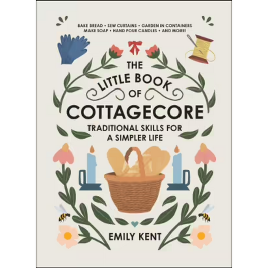 The Little Book of Cottagecore: Traditional Skills for a Simpler Life